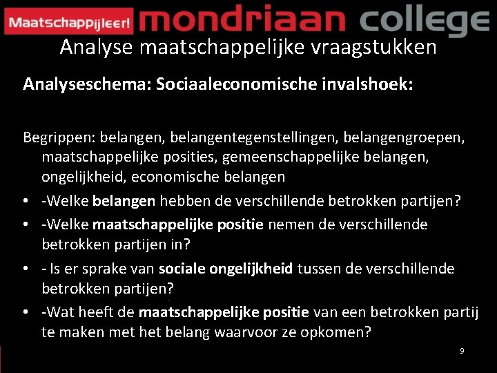 Analyse maatschappelijke vraagstukken Analyseschema: Sociaaleconomische invalshoek: Begrippen: belangen, belangentegenstellingen, belangengroepen, maatschappelijke posities, gemeenschappelijke belangen,