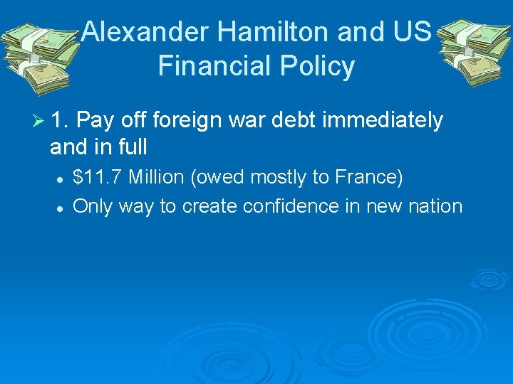 Alexander Hamilton and US Financial Policy Ø 1. Pay off foreign war debt immediately