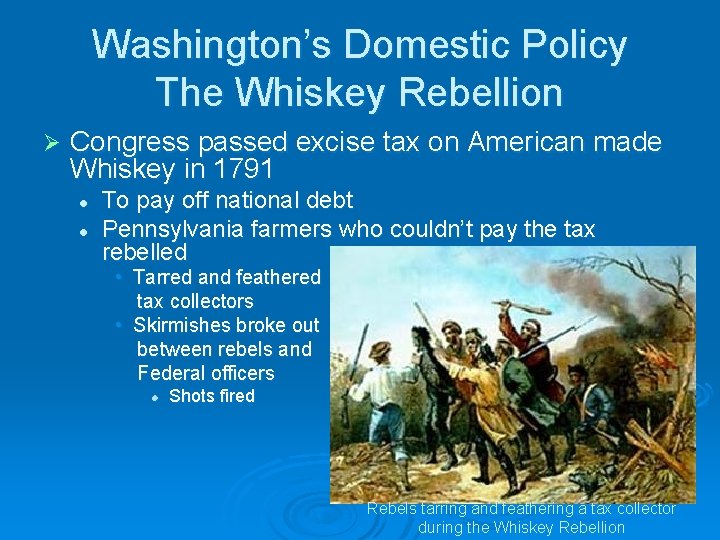 Washington’s Domestic Policy The Whiskey Rebellion Ø Congress passed excise tax on American made