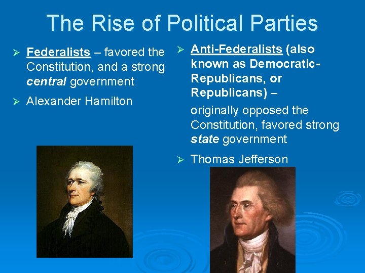 The Rise of Political Parties Federalists – favored the Ø Anti-Federalists (also known as