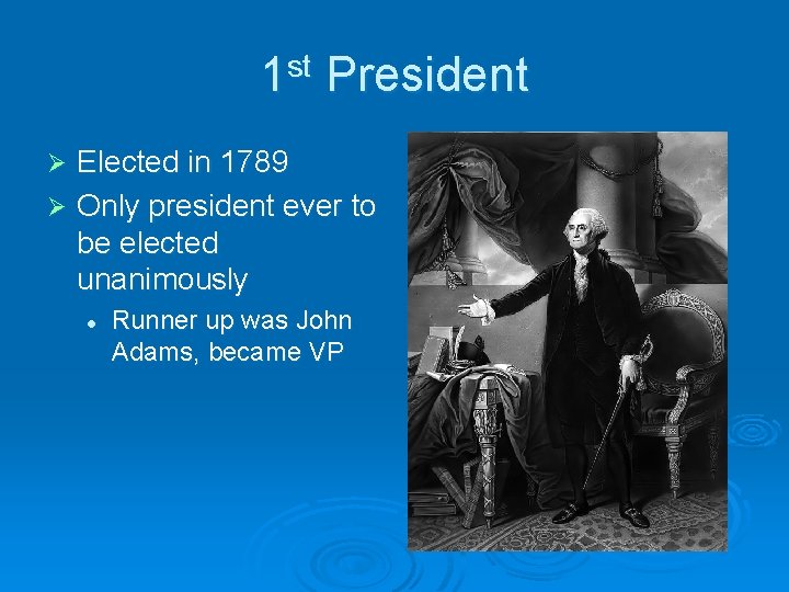 1 st President Elected in 1789 Ø Only president ever to be elected unanimously