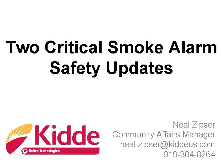 Two Critical Smoke Alarm Safety Updates Neal Zipser Community Affairs Manager neal. zipser@kiddeus. com