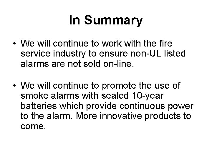 In Summary • We will continue to work with the fire service industry to