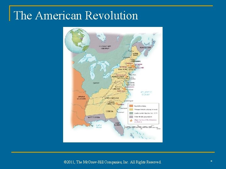 The American Revolution © 2011, The Mc. Graw-Hill Companies, Inc. All Rights Reserved. *