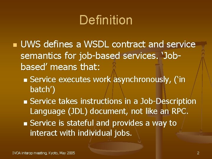 Definition n UWS defines a WSDL contract and service semantics for job-based services. ‘Jobbased’