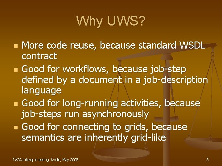 Why UWS? n n More code reuse, because standard WSDL contract Good for workflows,