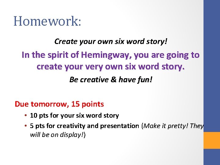 Homework: Create your own six word story! In the spirit of Hemingway, you are