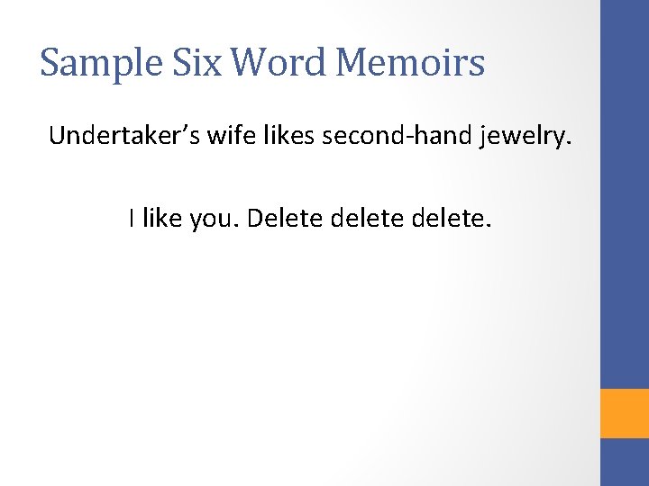 Sample Six Word Memoirs Undertaker’s wife likes second-hand jewelry. I like you. Delete delete.