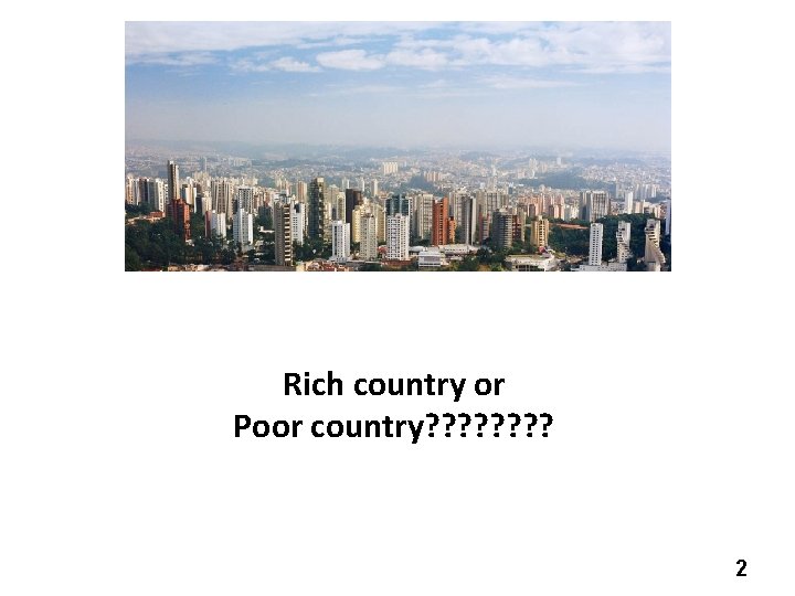 Rich country or Poor country? ? ? ? 2 