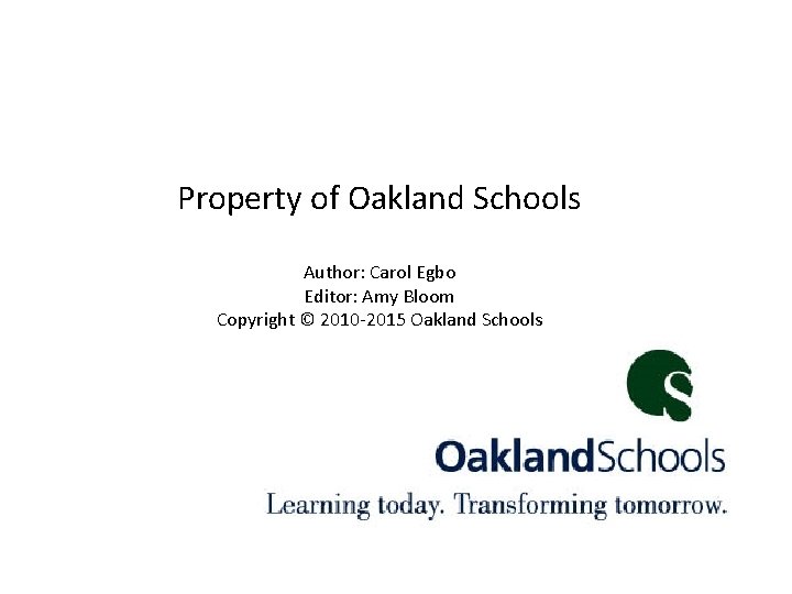 Property of Oakland Schools Author: Carol Egbo Editor: Amy Bloom Copyright © 2010 -2015