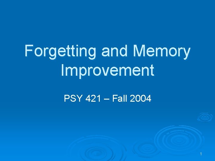 Forgetting and Memory Improvement PSY 421 – Fall 2004 1 
