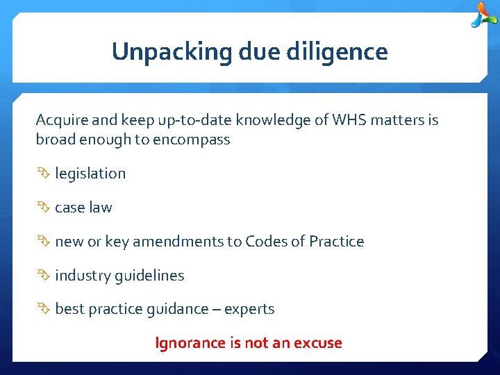 Unpacking due diligence Acquire and keep up-to-date knowledge of WHS matters is broad enough