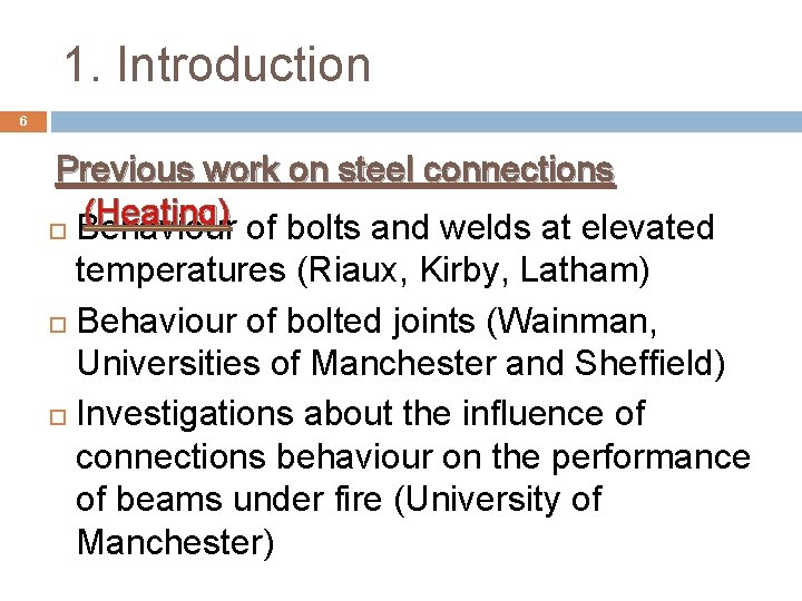 1. Introduction 6 Previous work on steel connections (Heating) Behaviour of bolts and welds