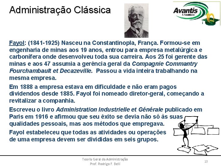 Administração Clássica Fayol: (1841 -1925) Nasceu na Constantinopla, França. Formou-se em engenharia de minas