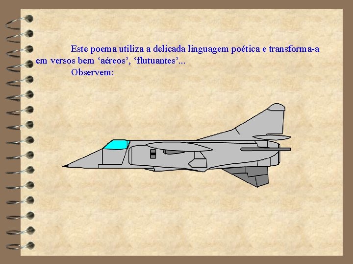 Este poema utiliza a delicada linguagem poética e transforma-a em versos bem ‘aéreos’, ‘flutuantes’.