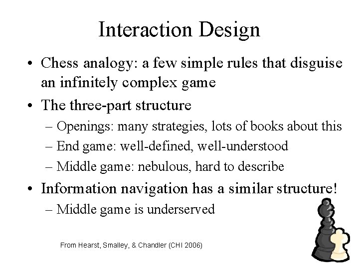 Interaction Design • Chess analogy: a few simple rules that disguise an infinitely complex