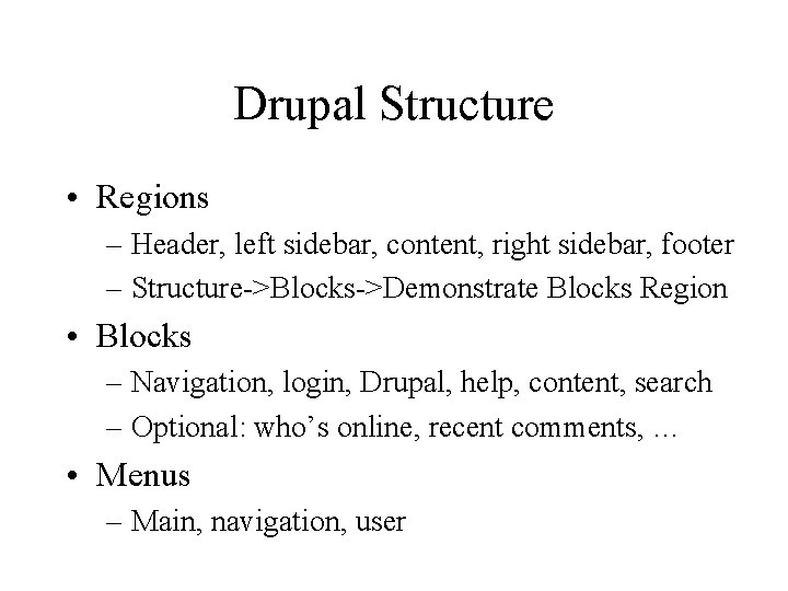 Drupal Structure • Regions – Header, left sidebar, content, right sidebar, footer – Structure->Blocks->Demonstrate