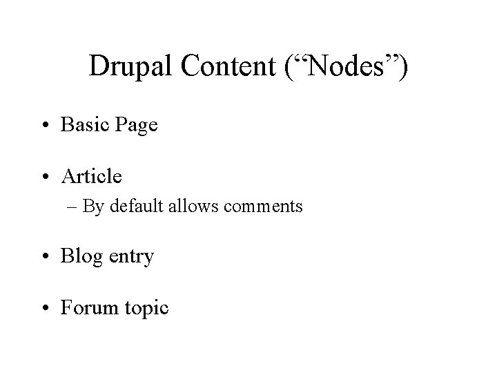Drupal Content (“Nodes”) • Basic Page • Article – By default allows comments •
