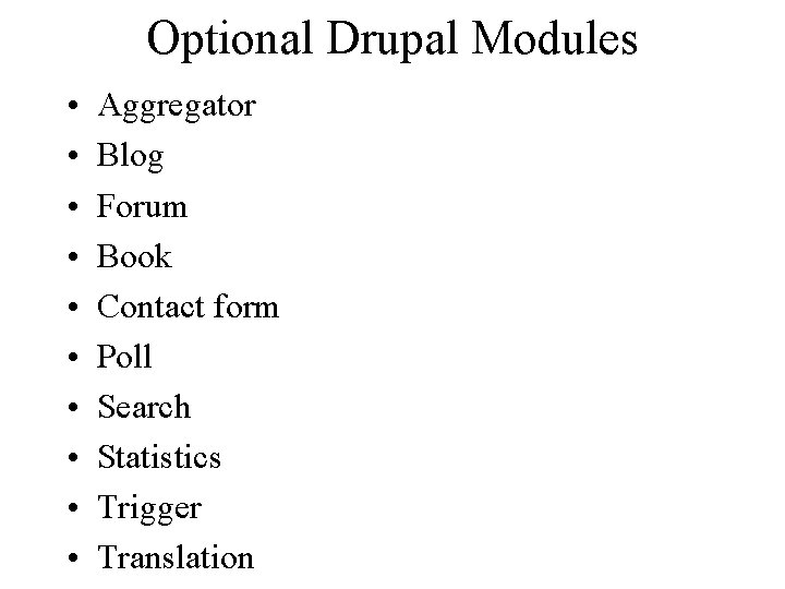Optional Drupal Modules • • • Aggregator Blog Forum Book Contact form Poll Search