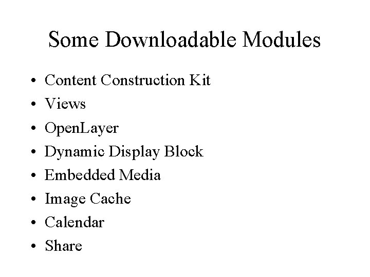 Some Downloadable Modules • • Content Construction Kit Views Open. Layer Dynamic Display Block