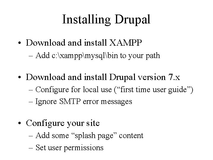 Installing Drupal • Download and install XAMPP – Add c: xamppmysqlbin to your path