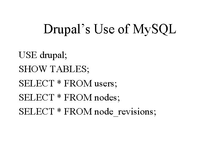 Drupal’s Use of My. SQL USE drupal; SHOW TABLES; SELECT * FROM users; SELECT