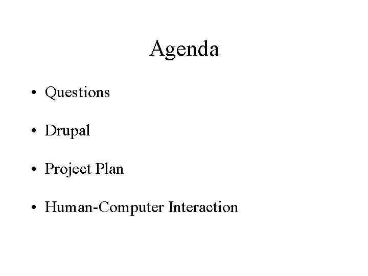 Agenda • Questions • Drupal • Project Plan • Human-Computer Interaction 