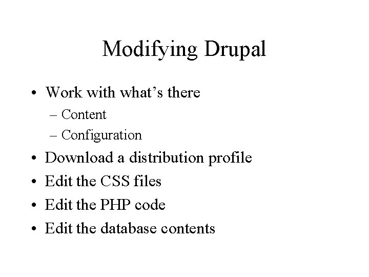 Modifying Drupal • Work with what’s there – Content – Configuration • • Download