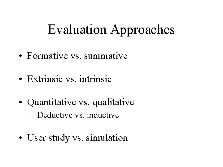 Evaluation Approaches • Formative vs. summative • Extrinsic vs. intrinsic • Quantitative vs. qualitative