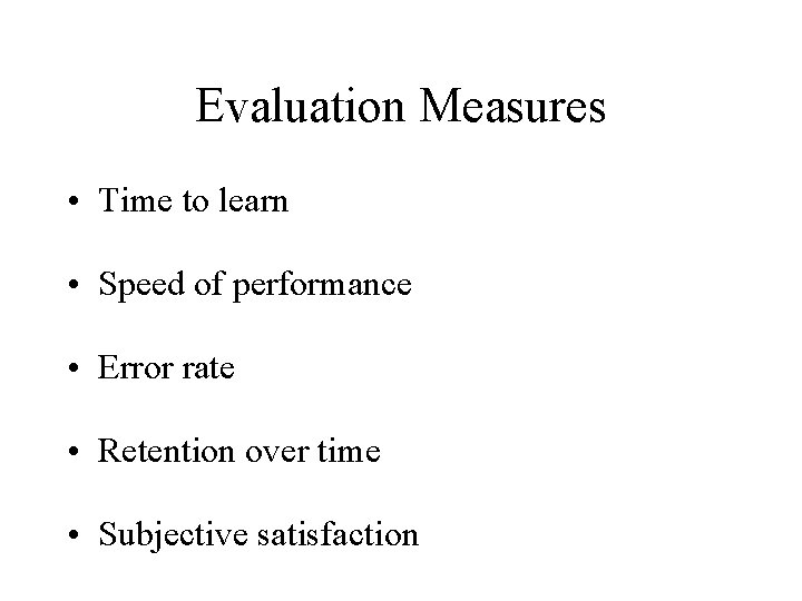 Evaluation Measures • Time to learn • Speed of performance • Error rate •