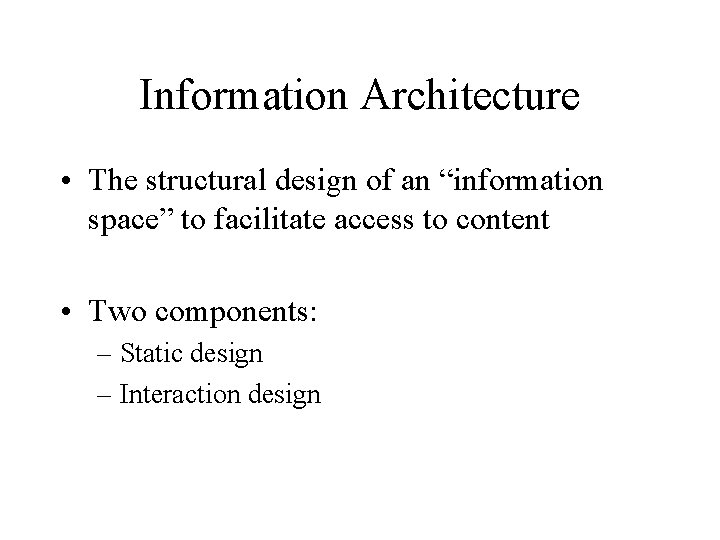 Information Architecture • The structural design of an “information space” to facilitate access to