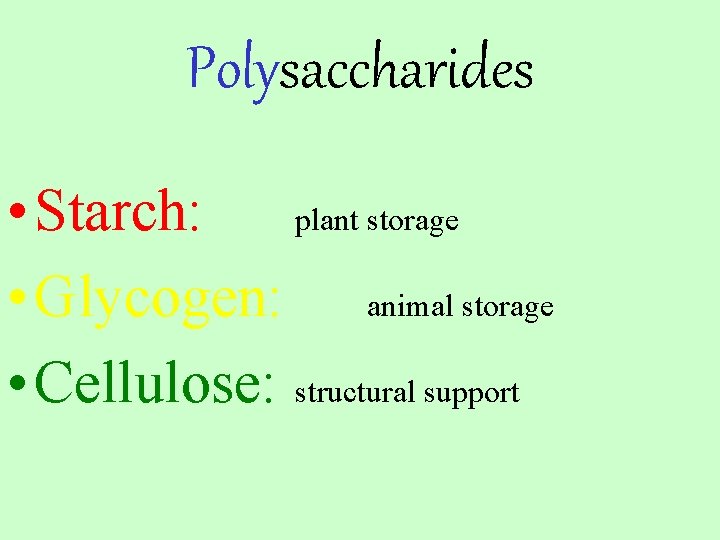Polysaccharides • Starch: plant storage • Glycogen: animal storage • Cellulose: structural support 