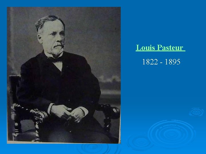 Louis Pasteur 1822 - 1895 