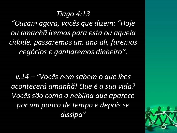 Tiago 4: 13 “Ouçam agora, vocês que dizem: “Hoje ou amanhã iremos para esta