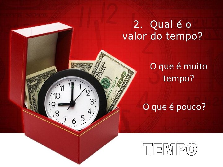 2. Qual é o valor do tempo? O que é muito tempo? O que