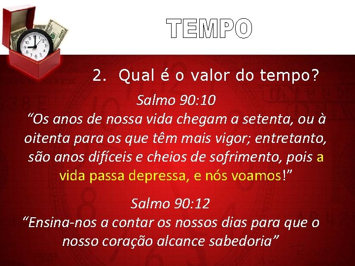 2. Qual é o valor do tempo? Salmo 90: 10 “Os anos de nossa