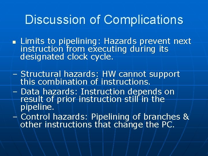 Discussion of Complications n Limits to pipelining: Hazards prevent next instruction from executing during
