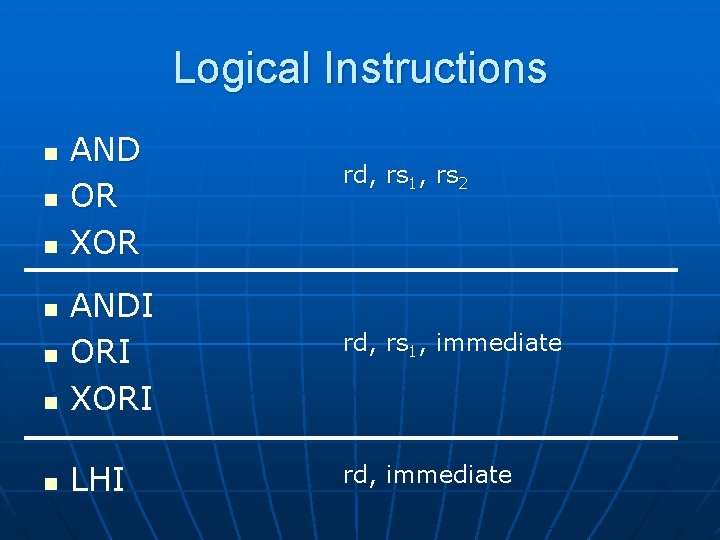 Logical Instructions n n n AND OR XOR rd, rs 1, rs 2 rd,