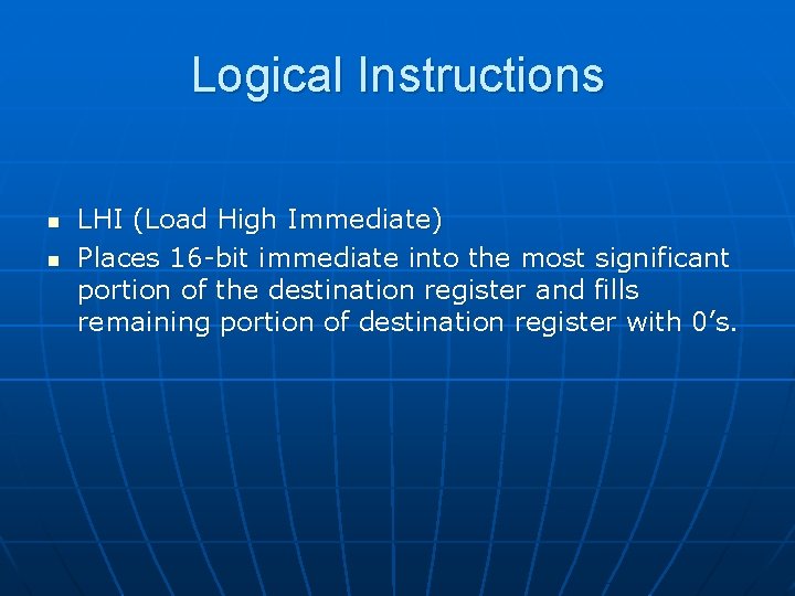 Logical Instructions n n LHI (Load High Immediate) Places 16 -bit immediate into the
