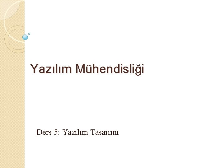 Yazılım Mühendisliği Ders 5: Yazılım Tasarımı 