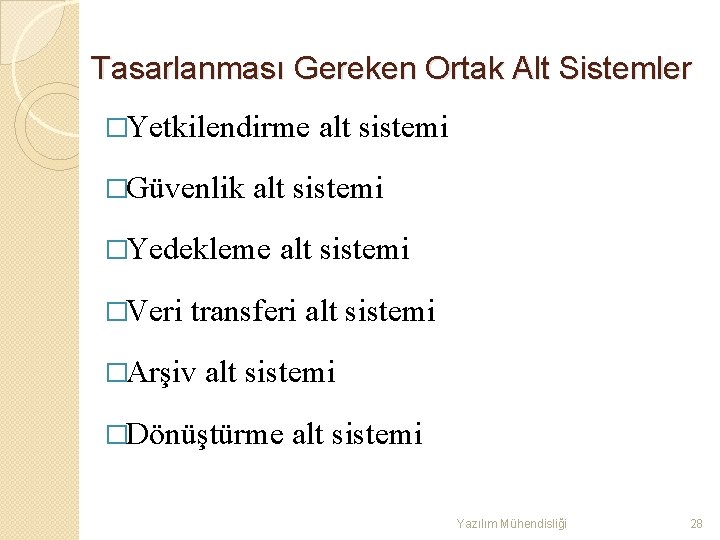 Tasarlanması Gereken Ortak Alt Sistemler �Yetkilendirme �Güvenlik alt sistemi �Yedekleme �Veri alt sistemi transferi