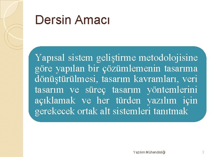 Dersin Amacı Yapısal sistem geliştirme metodolojisine göre yapılan bir çözümlemenin tasarıma dönüştürülmesi, tasarım kavramları,