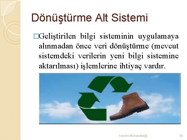 Dönüştürme Alt Sistemi �Geliştirilen bilgi sisteminin uygulamaya alınmadan önce veri dönüştürme (mevcut sistemdeki verilerin