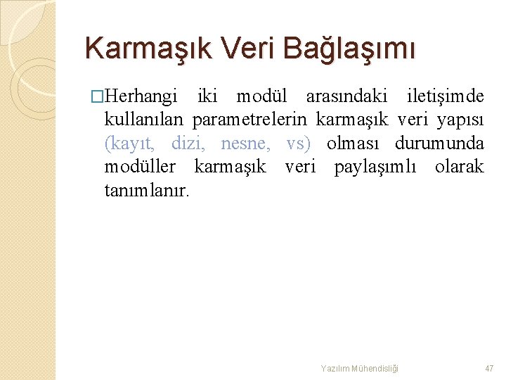 Karmaşık Veri Bağlaşımı �Herhangi iki modül arasındaki iletişimde kullanılan parametrelerin karmaşık veri yapısı (kayıt,