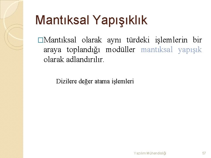 Mantıksal Yapışıklık �Mantıksal olarak aynı türdeki işlemlerin bir araya toplandığı modüller mantıksal yapışık olarak