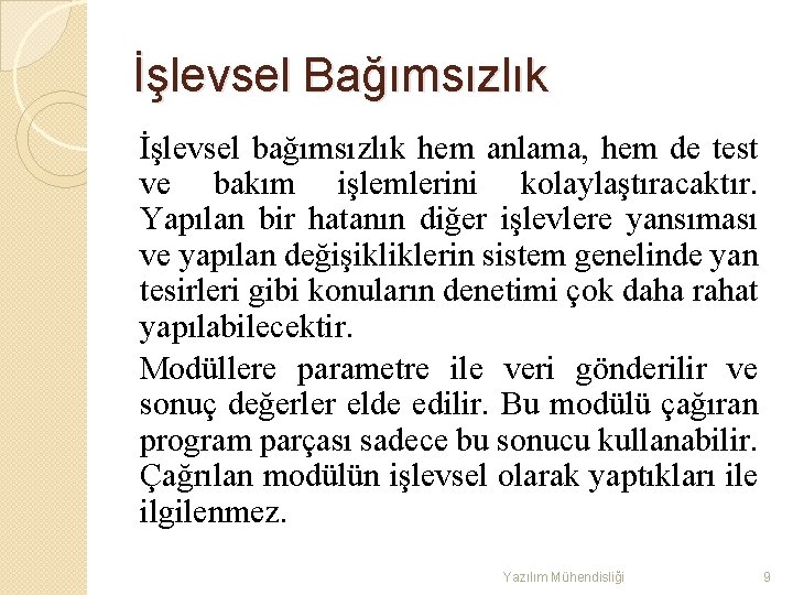 İşlevsel Bağımsızlık İşlevsel bağımsızlık hem anlama, hem de test ve bakım işlemlerini kolaylaştıracaktır. Yapılan