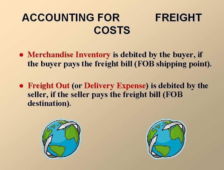 ACCOUNTING FOR COSTS FREIGHT l Merchandise Inventory is debited by the buyer, if the