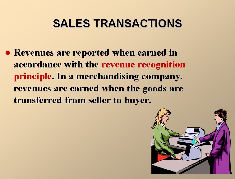 SALES TRANSACTIONS l Revenues are reported when earned in accordance with the revenue recognition