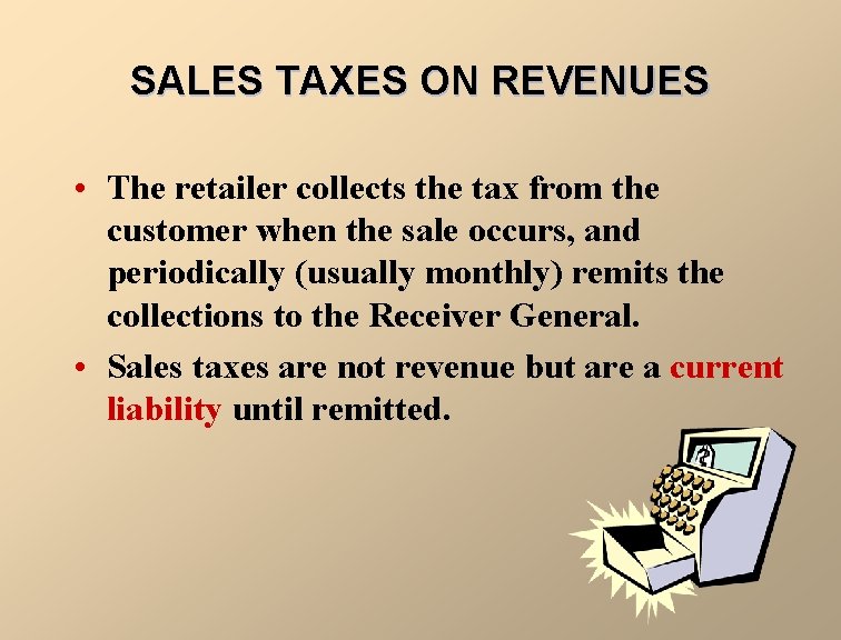 SALES TAXES ON REVENUES • The retailer collects the tax from the customer when