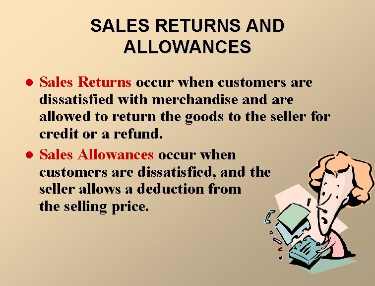 SALES RETURNS AND ALLOWANCES l l Sales Returns occur when customers are dissatisfied with